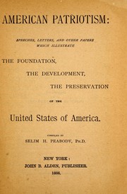 Cover of: American patriotism: speeches, letters, and other papers, which illustrate the foundation, the development, the preservation of the United States of America