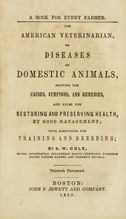 Cover of: The American veterinarian: or diseases of domestic animals showing the causes, symptoms, and remedies, and rules for restoring and preserving health, by good management, with directions for training and breeding