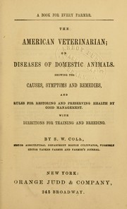 Cover of: The American veterinarian, or diseases of domestic animals: showing the causes, symptoms and remedies, and rules for restoring and preserving health by good management, with directions for training and breeding
