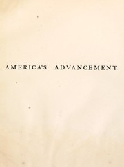 Cover of: America's advancement: the progress of the United States during their first century, illustrated by one hundred superb engravings on steel, embellishing scenery, history, biography, statesmanship, literature, science and art [excerpts]