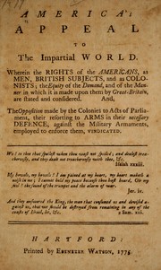 Cover of: America's appeal to the impartial world: wherein the rights of the Americans, as men, British subjects, and as colonists, the equity of the demand, and of the manner in which it is made upon them by Great-Britain, are stated and considered : and, the opposition made by the colonies to acts of Parliament, their resorting to arms in their necessary defence, against the military armaments, employed to enforce them, vindicated.
