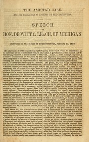 Cover of: The Amistad case: Men not recognised as property by the Constitution. Speech of Hon. De Witt C. Leach, of Michigan. Delivery in the House of representatives, January 27, 1858