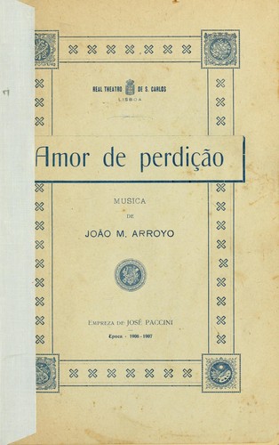 Amore e perdizione, dramma lirico in 3 atti, tolto dalla novella portughese di C. Castello Branco "Amor de perdição."  Musica di João M. Arroyo