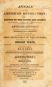 Cover of: Annals of the American Revolution: or, A record of the causes and events which produced, and terminated in the establishment and independence of the American Republic : to which is prefixed a summary account of the first settlement of the country, and some of the principal Indian Wars ; to which is added an appendix, containing a biography of the principal military officers, who were instrumental in achieving our independence