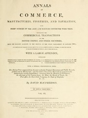 Cover of: Annals of commerce, manufactures, fisheries, and navigation: with brief notices of the arts and sciences connected with them. Containing the commercial transactions of the British Empire and other countries, from the earliest accounts to the meeting of the Union Parliament in January, 1801; and comprehending the most valuable part of the late Mr. Anderson's history of commerce with a large appendix.