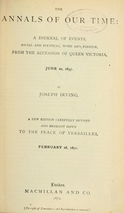 Cover of: The annals of our time: a diurnal of events, social and political, home and foreign, from the accession of Queen Victoria, June 20, 1837, to the peace of Versailles, February 28, 1871