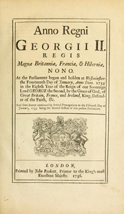 Cover of: Anno regni Georgii II, regis Magnae Britanniae, Franciae & Hiberniae nono: at the parliament begun and holden at Westminster, the fourteenth day of January, anno dom. 1734, in the eighth year of the reign of our sovereign lord George the Second, by the grace of God, of Great Britain, France and Ireland,king, defender of the faith, etc.