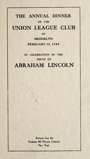 Cover of: The annual dinner of the Union league club of Brooklyn, February 12, 1908, in celebration of the birth of Abraham Lincoln. by Brooklyn (New York, N.Y.). Union League Club.