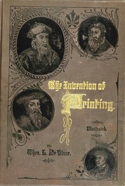 Cover of: The invention of printing: A collection of facts and opinions descriptive of early prints and playing cards, the block-books of the fifteenth century, the legend of Lourens Janszoon Coster, of Haarlem, and the work of John Gutenberg and his associates