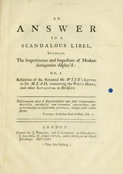 Cover of: An answer to a scandalous libel: entitled, The impertinence and imposture of modern antiquaries display'd: or, A refutation of the Reverend Mr. Wise's letter to Dr. Mead, concerning the white horse, and other antiquities in Berkshire ...