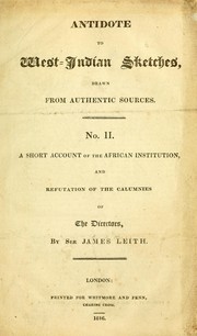 Cover of: Antidote to West-Indian sketches, drawn from authentic sources: A short account of the African Institution, and refutation of the calumnies of the directors