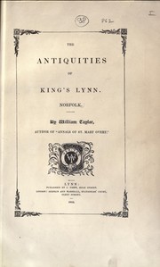 Cover of: The antiquities of King's Lynn by Taylor, William, antiquary, Taylor, William, antiquary