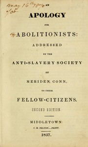 Cover of: An apology for abolitionists: addressed by the Anti-slavery Society of Meriden, Conn., to their fellow-citizens