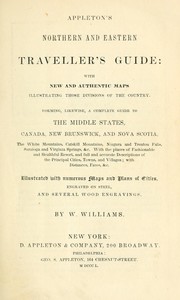 Cover of: Appleton's northern and eastern traveller's guide: with new and authentic maps, illustrating those divisions of the country; forming likewise a complete guide to the Middle States, Canada, New Brunswick, and Nova Scotia, the White Mountains, Catskill Mountains, Niagara and Trenton Falls, Saratoga and Virginia Springs &c.; with the fashionable and healthful resort, and full and accurate descriptions of the principal cities, towns, villages; with distances, fares, &c.; illustrated with numerous maps and plans of cities, engraved on steel, and several wood engravings