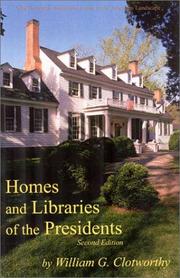 Homes and libraries of the presidents by William G. Clotworthy