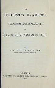 Cover of: The student's handbook: synoptical and explanatory of Mr. J.S. Mill's System of logic