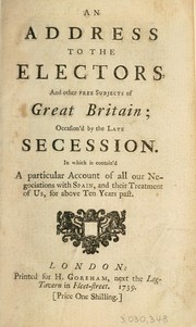 Cover of: An address to the electors, and other free subjects of Great Britain; occasion'd by the late secession. In which is contain'd a particular account of all our negociations with Spain ...