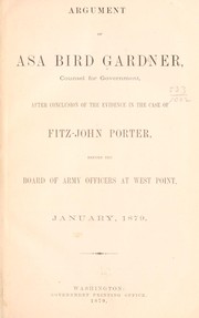 Cover of: Argument of Asa Bird Gardner, counsel for government, after conclusion of the evidence in the case of Fitz-John Porter before the Board of Army officers at West Point, January, 1879.