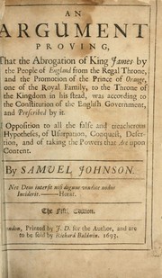 Cover of: An argument proving that the abrogation of King James by the people of England from the regal throne ... was according to the constitution of the English government ... by Samuel Johnson (pamphleteer)
