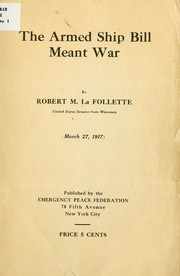 Cover of: The armed ship bill meant war by Robert M. La Follette