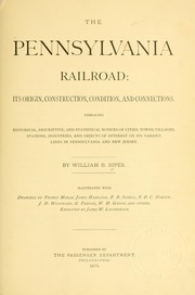 Cover of: The Pennsylvania railroad: its origin, construction, condition, and connections.  Embracing historical, descriptive, and statistical notices of cities, towns, villages, stations, industries, and objects of interest on its various lines in Pennsylvania and New Jersey