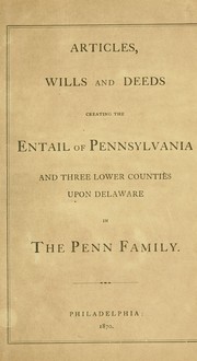 Cover of: Articles, wills and deeds creating the entail of Pennsylvania and three lower counties upon Delaware in the Penn family. | 