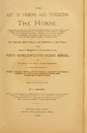Cover of: The art of taming and educating the horse: with details of management in the subjection of over forty representative vicious horses, and the story of the author's personal experience : together with chapters on feeding, stabling, shoeing, and the practical treatment for sickness, lameness, etc. : with a large number of recipes