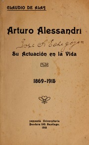 Cover of: Arturo Alessandri: su actuación en la vida, 1869-1915