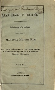 Cover of: Arya Samaj and politics: Substance of a lecture delivered by Munshi Ram on the occasion of the 31st anniversary of the Lahore Arya Samaj