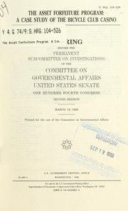 Cover of: The Asset Forfeiture Program: a case study of the Bicycle Club Casino : hearing before the Permanent Subcommittee on Investigations of the Committee on Governmental Affairs, United States Senate, One Hundred Fourth Congress, second session, March 19, 1996.