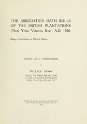 Cover of: The Association oath rolls of the British plantations <New York, Virginia, etc.> A.D. 1696: being a contribution to political history