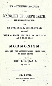 An authentic account of the massacre of Joseph Smith, the Mormon prophet, and Hyrum Smith, his brother by Geo. T. M. Davis