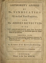 Cover of: Authority abused by the vindication of the last years transactions, and the abuses detected: with inlargements upon some particulars more briefly touched in the Reflections upon the occurrences of the last year, together with some notes upon another vindication entitled The third and last part of The magistracy and government of England vindicated