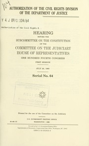 Cover of: Authorization of the Civil Rights Division of the Department of Justice: hearing before the Subcommittee on the Constitution of the Committee on the Judiciary, House of Representatives, One Hundred Fourth Congress, first session, July 20, 1995.