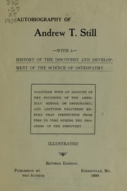 Cover of: Autobiography of Andrew T. Still: with a history of the discovery and development of the science of osteopathy, together with an account of the founding of the American School of Osteopathy ; and lectures delivered before that institution from time to time during the progress of the discovery...