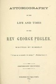 Cover of: Autobiography of the life and times of the Rev. George Pegler. by George Pegler