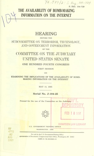 The availability of bomb-making information on the Internet by United States. Congress. Senate. Committee on the Judiciary. Subcommittee on Terrorism, Technology, and Government Information.