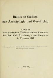 Cover of: Baltische Studien zur Archäologie und Geschichte; Arbeiten des Baltischen Vorbereitenden Komitees für den 16. Archäologischen Kongress in Pleskau, 1914.  Hrsg. von der Gesellschaft für Geschichte und Altertumskunde der Ostseeprovinzen Russlands by Archäologischer Kongress, Archäologischer Kongress