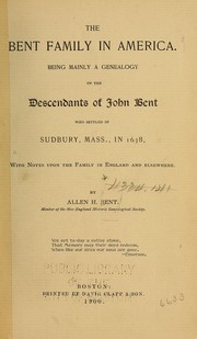 Cover of: The Bent family in America: Being mainly a genealogy of the descendants of John Bent who settled in Sudbury, Mass., in 1638, with notes upon the family in England and elsewhere