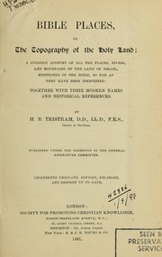 Cover of: Bible places: or the topography of the Holy Land; a succinct account of all the places, rivers and mountains of the land of Israel, mentioned in the Bible, so far as they have been identified, together with their modern names and historical references