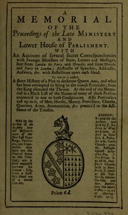Cover of: A memorial of the proceedings of the late ministry and lower House of Parliament ...  To which is added a short history of a plot to dethrone Queen Anne and ... bring in the Romish pretender ... by Charles Povey