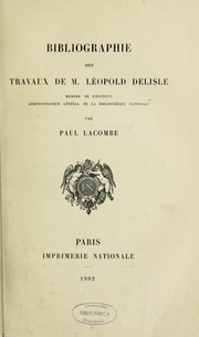 Cover of: Bibliographie des travaux de M. léopold Delisle, membre de l'Institut, administrateur général de la Bibliothèque nationale. -- by Lacombe, Paul