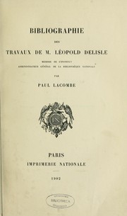 Bibliographie des travaux de M. léopold Delisle, membre de l'Institut, administrateur général de la Bibliothèque nationale. -- by Lacombe, Paul