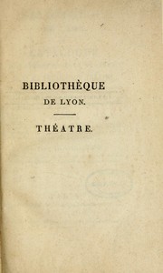 Cover of: Bibliothèque de Lyon: catalogue des livres qu'elle renferme dans la section du théâtre : précédé d'une notice sur l'origine du théâtre français, et sur les pièces et mystères qui y parurent depuis Faydit jusqu'à Rotrou, c'est-à-dire deuppuis l'an 1200 jusqu'en 1600