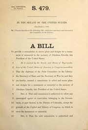 Cover of: A bill to provide a commission to secure plans and designs for a monument or memorial to the memory of Abraham Lincoln, late president of the United States
