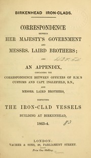 Cover of: Birkenhead iron-clads: Correspondence between Her Majesty's government and Messrs. Laird Brothers; and an appendix, containing the correspondence between officers of H.M.'s customs and Capt. Inglefield, R.N., and Messrs. Laird Brothers, respecting the iron-clad vessels building at Birkenhead, 1863-4