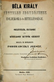 Béla király névtelen jegyzőjének idejekora és hitelessége by József Podhradczky