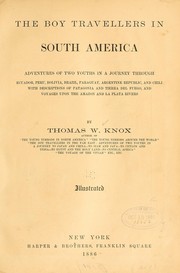 Cover of: The boy travellers in South America: adventures of two youths in a journey through Ecuador, Peru, Bolivia, Brazil, Paraguay, Argentine Republic, and Chili, with descriptions of Patagonia and Tierra del Fuego, and voyages upon the Amazon and La Plata rivers
