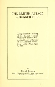 Cover of: The British attack at Bunker Hill: a paper read at a meeting of the Colonel Jeremiah Wadsworth Branch, Connecticut Society of the Sons of the American Revolution, Hartford Club, April 9, 1920