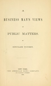 A business man's views of public matters by Tousey, Sinclair